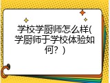 学校学厨师怎么样(学厨师于学校体验如何？)