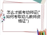 怎么才能考幼师证("如何考取幼儿教师资格证")