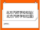 北方汽修学校校址(北方汽修学校位置)