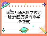 南昌万通汽修学校地址(南昌万通汽修学校位置)