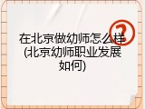 在北京做幼师怎么样(北京幼师职业发展如何)