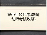 高中生如何考幼师(幼师考试攻略)