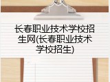 长春职业技术学校招生网(长春职业技术学校招生)
