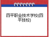 四平职业技术学校(四平技校)