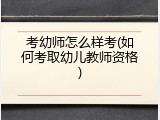 考幼师怎么样考(如何考取幼儿教师资格)