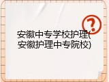 安徽中专学校护理(安徽护理中专院校)