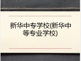 新华中专学校(新华中等专业学校)