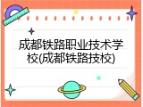 成都铁路职业技术学校(成都铁路技校)
