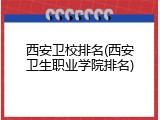 西安卫校排名(西安卫生职业学院排名)