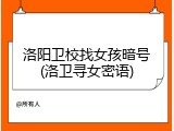 洛阳卫校找女孩暗号(洛卫寻女密语)