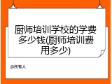 厨师培训学校的学费多少钱(厨师培训费用多少)