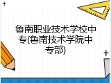 鲁南职业技术学校中专(鲁南技术学院中专部)