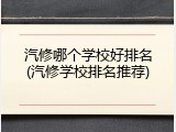 汽修哪个学校好排名(汽修学校排名推荐)