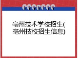 亳州技术学校招生(亳州技校招生信息)