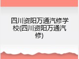 四川资阳万通汽修学校(四川资阳万通汽修)