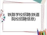 铁路学校招聘(铁道院校招聘信息)