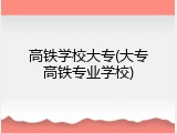 高铁学校大专(大专高铁专业学校)
