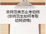 非师范类怎么考幼师(非师范生如何考取幼师资格)