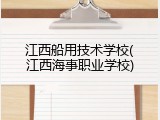 江西船用技术学校(江西海事职业学校)