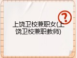 上饶卫校兼职女(上饶卫校兼职教师)