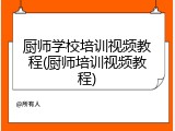 厨师学校培训视频教程(厨师培训视频教程)