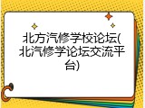 北方汽修学校论坛(北汽修学论坛交流平台)