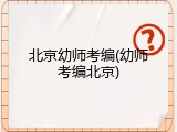 北京幼师考编(幼师考编北京)