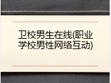 卫校男生在线(职业学校男性网络互动)