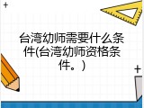 台湾幼师需要什么条件(台湾幼师资格条件。)