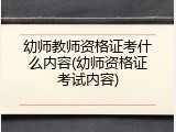 幼师教师资格证考什么内容(幼师资格证考试内容)