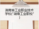 湖南省工业职业技术学校("湖南工业职校")