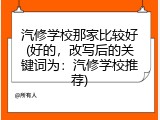 汽修学校那家比较好(好的，改写后的关键词为：汽修学校推荐)