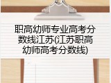 职高幼师专业高考分数线江苏(江苏职高幼师高考分数线)