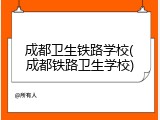 成都卫生铁路学校(成都铁路卫生学校)