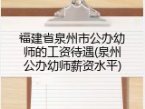 福建省泉州市公办幼师的工资待遇(泉州公办幼师薪资水平)