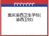 重庆渝西卫生学校(渝西卫校)