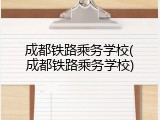 成都铁路乘务学校(成都铁路乘务学校)