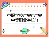 中职学校广安("广安中等职业学校")