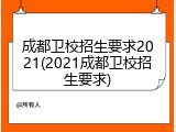 成都卫校招生要求2021(2021成都卫校招生要求)