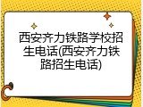 西安齐力铁路学校招生电话(西安齐力铁路招生电话)