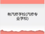 有汽修学校(汽修专业学校)