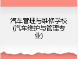 汽车管理与维修学校(汽车维护与管理专业)