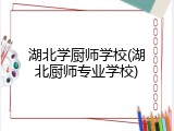 湖北学厨师学校(湖北厨师专业学校)