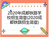 2020年成都铁路学校招生简章(2020成都铁路招生简章)