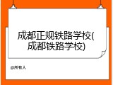 成都正规铁路学校(成都铁路学校)