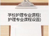 学校护理专业课程(护理专业课程设置)