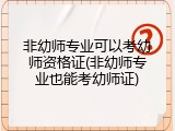非幼师专业可以考幼师资格证(非幼师专业也能考幼师证)