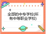 全部的中专学校(所有中等职业学校)