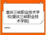 重庆三峡职业技术学校(重庆三峡职业技术学院)
