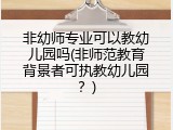 非幼师专业可以教幼儿园吗(非师范教育背景者可执教幼儿园？)